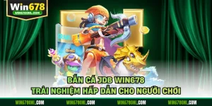 Bắn Cá JDB WIN678 - Trải Nghiệm Hấp Dẫn Cho Người Chơi