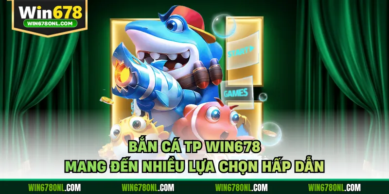 Bắn Cá TP WIN678 Thu Hút Với Kho Game Săn Thưởng Cực Chất 3 Bắn cá TP WIN678 mang đến nhiều lựa chọn hấp dẫn