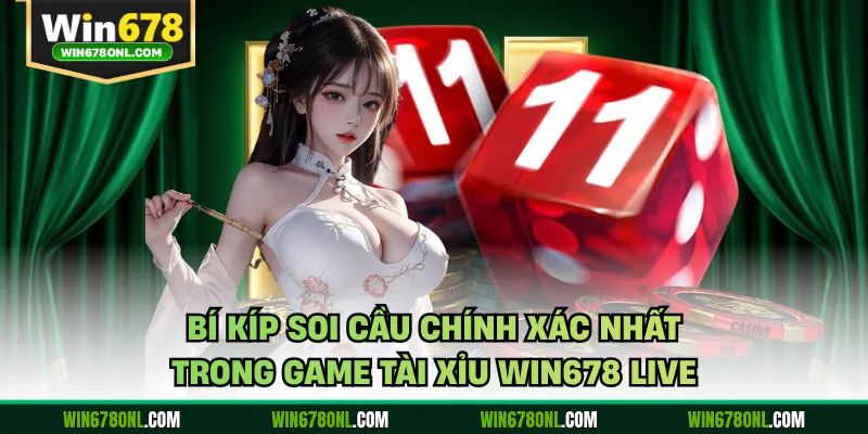 Tài Xỉu Win678 Live - Sảnh Cược Trực Tuyến Công Bằng Nhất 4 Bí kíp soi cầu chính xác nhất trong game tài xỉu WIN678 live