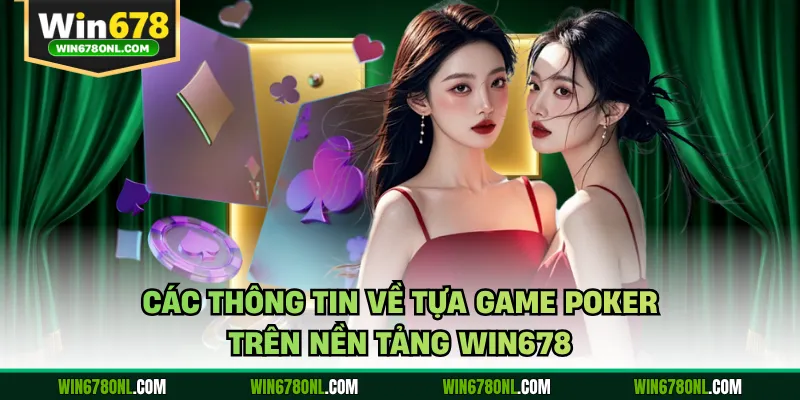 Poker WIN678 - Cách Đọc Bài Đối Thủ Từ Cao Thủ Chuyên Nghiệp 2 Các thông tin về tựa game Poker trên nền tảng WIN678