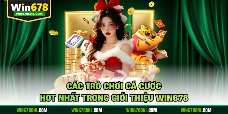Giới Thiệu Win678 - Sảnh Game Đổi Thưởng Chất Lượng Cao 2 Các trò chơi cá cược hot nhất trong giới thiệu WIN678