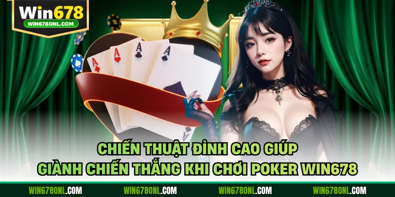 Poker WIN678 - Cách Đọc Bài Đối Thủ Từ Cao Thủ Chuyên Nghiệp 4 Chiến thuật đỉnh cao giúp giành chiến thắng khi chơi Poker WIN678