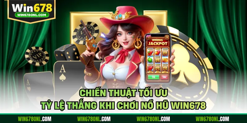 Nổ Hũ WIN678 - Thiên Đường Giải Trí Đổi Thưởng Đẳng Cấp 2026 4 Chiến thuật tối ưu tỷ lệ thắng khi chơi nổ hũ WIN678