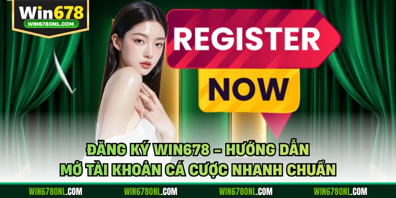 Đăng Ký WIN678 - Hướng Dẫn Mở Tài Khoản Cá Cược Nhanh Chuẩn 1 Đăng Ký WIN678 - Hướng Dẫn Mở Tài Khoản Cá Cược Nhanh Chuẩn