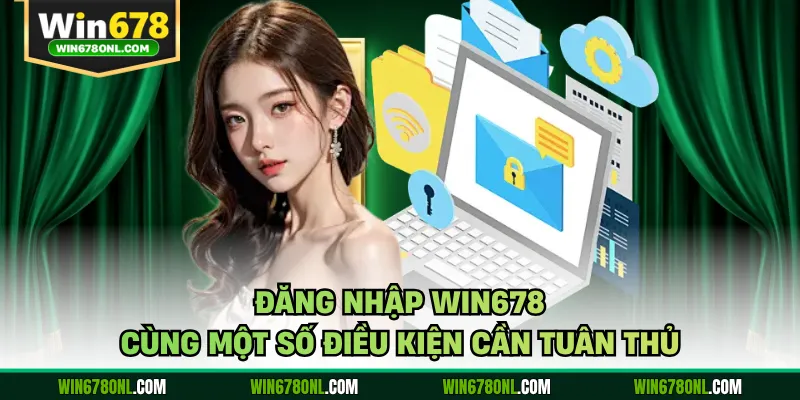 Đăng Nhập WIN678 - Hướng Dẫn Truy Cập Trang Chủ An Toàn 2 Đăng nhập WIN678 cùng một số điều kiện cần tuân thủ