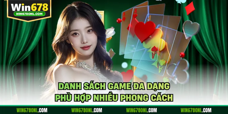 Game Bài WIN678 Bùng Nổ Trải Nghiệm Đấu Trí Cực Cuốn 3 Danh sách game đa dạng phù hợp nhiều phong cách