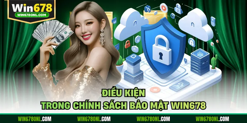 Chính Sách Bảo Mật Win678 - Bảo Vệ Dữ Liệu Hội Viên An Toàn 1 Điều kiện trong chính sách bảo mật WIN678