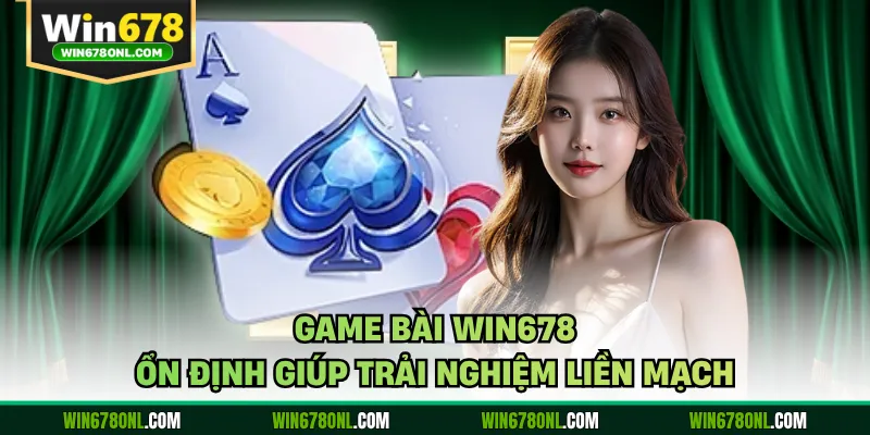 Game Bài WIN678 Bùng Nổ Trải Nghiệm Đấu Trí Cực Cuốn 4 Game bài WIN678 ổn định giúp trải nghiệm liền mạch