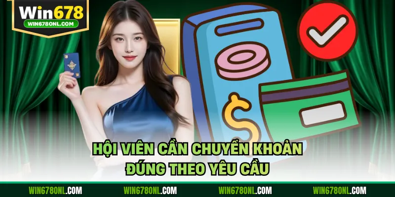 Nạp Tiền WIN678 Nhanh Gọn An Toàn Dành Cho Người Chơi 3 Hội viên cần chuyển khoản đúng theo yêu cầu
