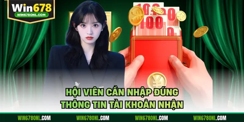 Hướng Dẫn Cách Thực Hiện Rút Tiền WIN678 Đảm Bảo Thành Công 3 Hội viên cần nhập đúng thông tin tài khoản nhận