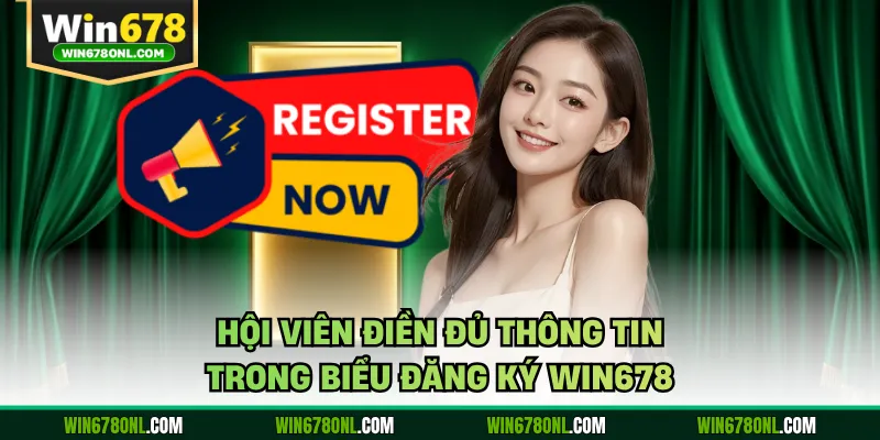 Đăng Ký WIN678 - Hướng Dẫn Mở Tài Khoản Cá Cược Nhanh Chuẩn 3 Hội viên điền đủ thông tin trong biểu đăng ký WIN678