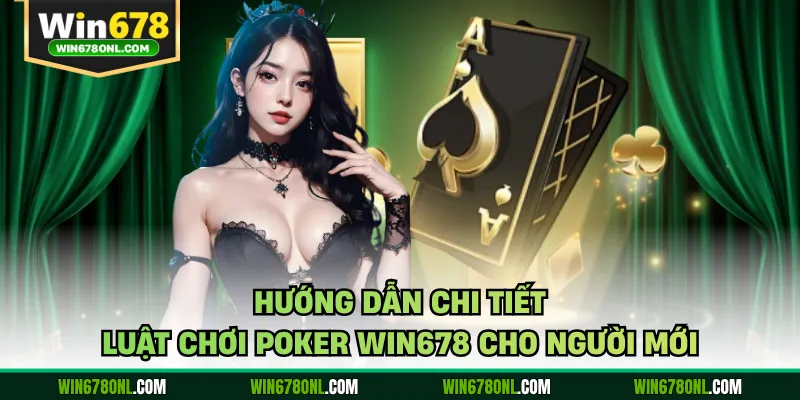 Poker WIN678 - Cách Đọc Bài Đối Thủ Từ Cao Thủ Chuyên Nghiệp 3 Hướng dẫn chi tiết luật chơi Poker WIN678 cho người mới