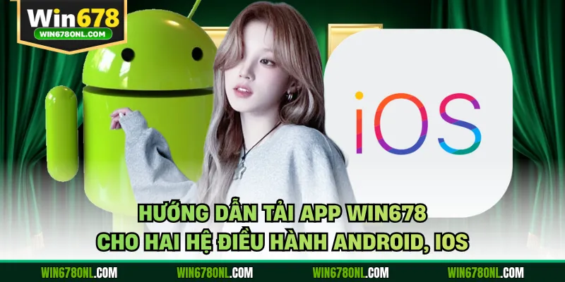 Hướng Dẫn Tải App WIN678 Cho Hai Hệ Điều Hành Android, iOS 1 Hướng Dẫn Tải App WIN678 Cho Hai Hệ Điều Hành Android, iOS