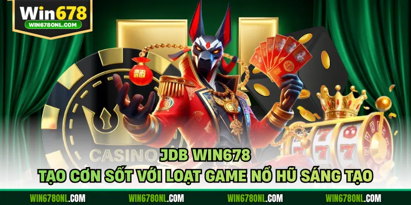 JDB WIN678 Tạo Cơn Sốt Với Loạt Game Nổ Hũ Sáng Tạo 1 JDB WIN678 Tạo Cơn Sốt Với Loạt Game Nổ Hũ Sáng Tạo