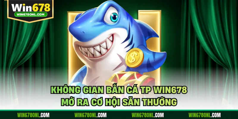 Bắn Cá TP WIN678 Thu Hút Với Kho Game Săn Thưởng Cực Chất 2 Không gian bắn cá TP WIN678 mở ra cơ hội săn thưởng