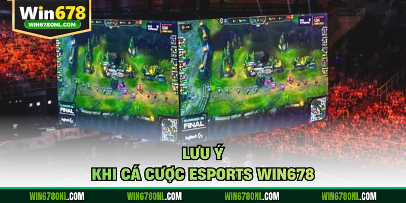 Cá Cược Esports WIN678 - Săn Tiền Hấp Dẫn, Lợi Ích Ngập Tràn 4 Lưu ý khi cá cược Esports WIN678