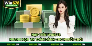 Nạp Tiền WIN678 Nhanh Gọn An Toàn Dành Cho Người Chơi