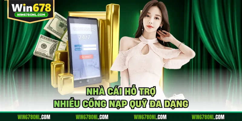 Nạp Tiền WIN678 Nhanh Gọn An Toàn Dành Cho Người Chơi 2 Nhà cái hỗ trợ nhiều cổng nạp quỹ đa dạng