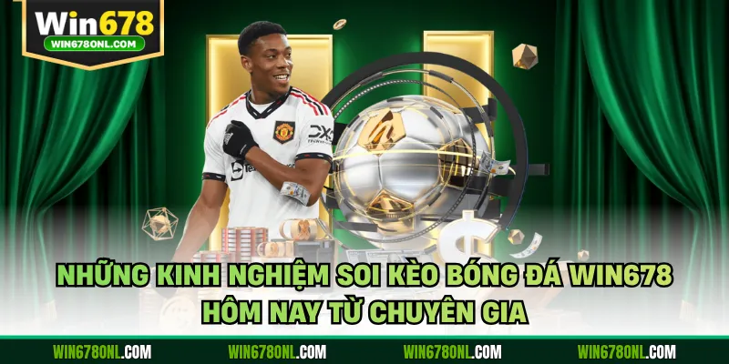 Soi Kèo Bóng Đá WIN678 Hôm Nay - Chuẩn Xác, Bách Thắng 4 Những kinh nghiệm soi kèo bóng đá WIN678 hôm nay từ chuyên gia