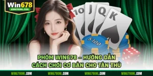 Phỏm WIN678 - Hướng Dẫn Cách Chơi Cơ Bản Cho Tân Thủ