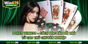 Poker WIN678 - Cách Đọc Bài Đối Thủ Từ Cao Thủ Chuyên Nghiệp