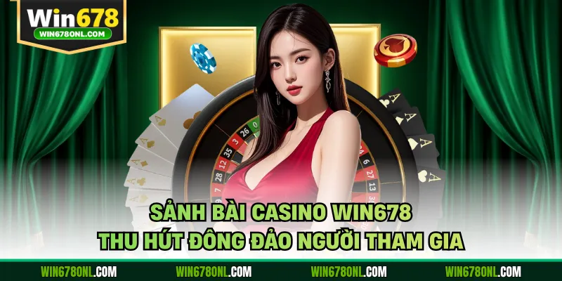 Casino Win678 - Không Gian Giải Trí Thời Thượng Bậc Nhất 1 Sảnh bài casino WIN678 thu hút đông đảo người tham gia