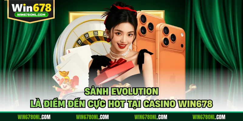 Casino Win678 - Không Gian Giải Trí Thời Thượng Bậc Nhất 3 Sảnh Evolution là điểm đến cực hot tại casino WIN678