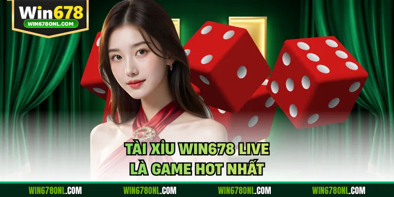 Tài Xỉu Win678 Live - Sảnh Cược Trực Tuyến Công Bằng Nhất 2 Tài xỉu WIN678 live là game hot nhất