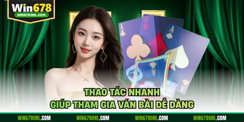 Game Bài WIN678 Bùng Nổ Trải Nghiệm Đấu Trí Cực Cuốn 5 Thao tác nhanh giúp tham gia ván bài dễ dàng