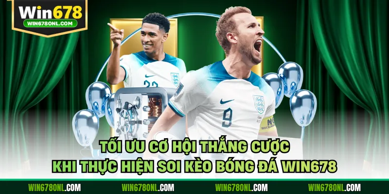 Soi Kèo Bóng Đá WIN678 Hôm Nay - Chuẩn Xác, Bách Thắng 2 Tối ưu cơ hội thắng cược khi thực hiện soi kèo bóng đá WIN678
