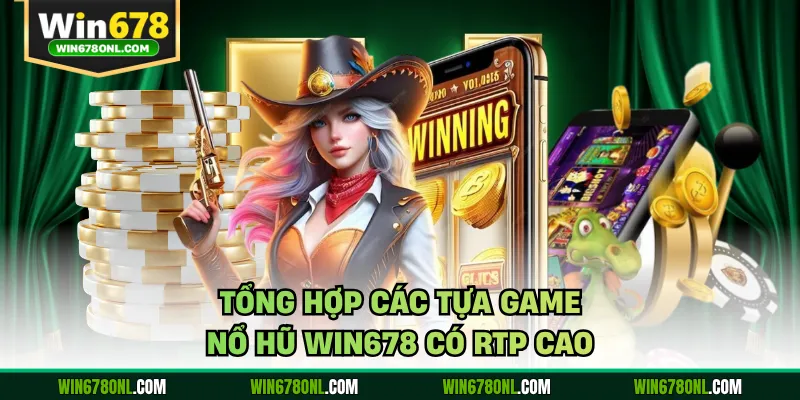 Nổ Hũ WIN678 - Thiên Đường Giải Trí Đổi Thưởng Đẳng Cấp 2026 3 Tổng hợp các tựa game nổ hũ WIN678 có RTP cao